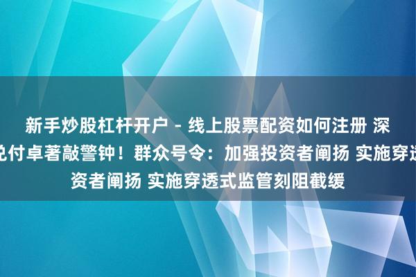 新手炒股杠杆开户 - 线上股票配资如何注册 深圳水贝黄金平台兑付卓著敲警钟！群众号令：加强投资者阐扬 实施穿透式监管刻阻截缓